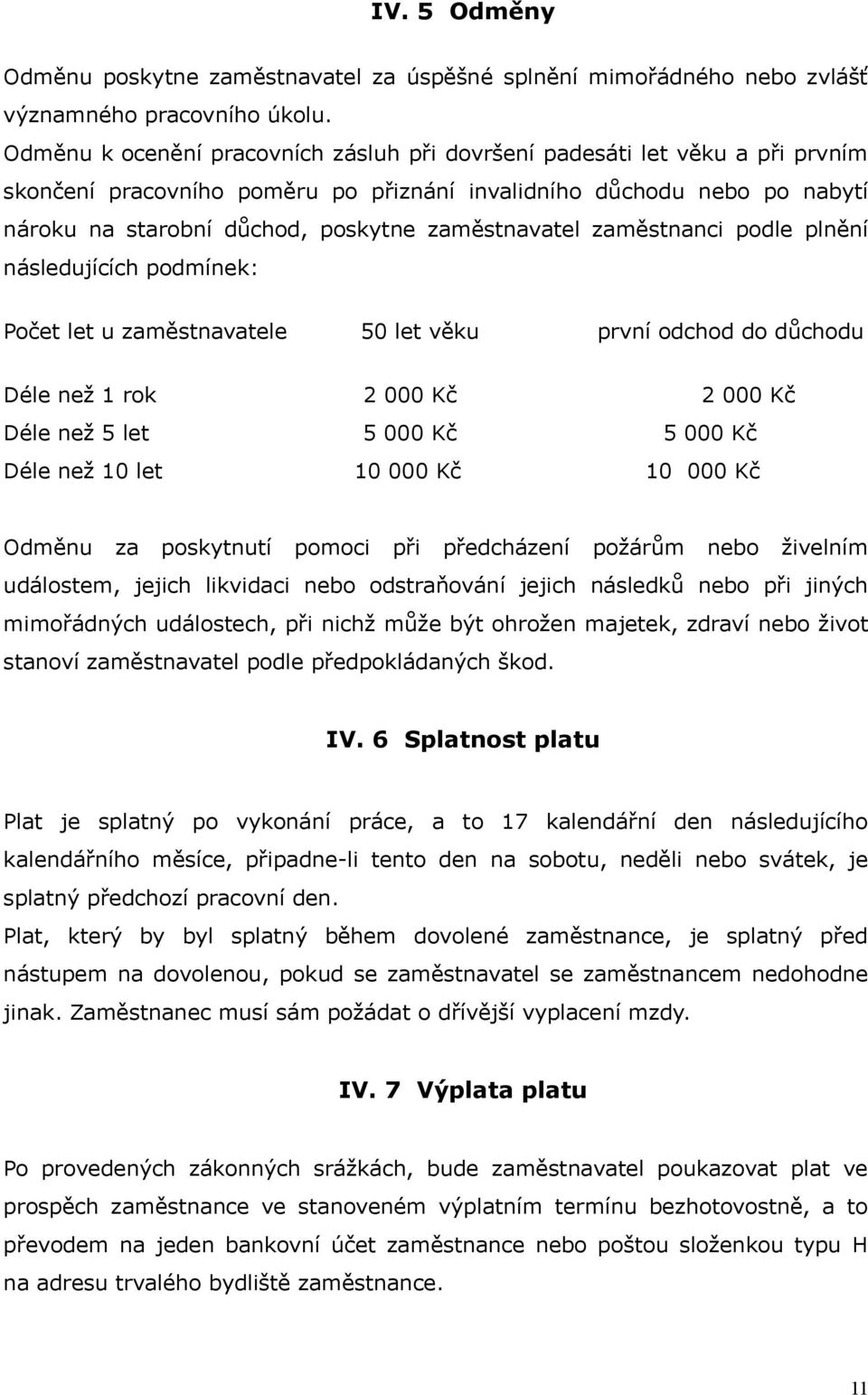 zaměstnavatel zaměstnanci podle plnění následujících podmínek: Počet let u zaměstnavatele 50 let věku první odchod do důchodu Déle než 1 rok 2 000 Kč 2 000 Kč Déle než 5 let 5 000 Kč 5 000 Kč Déle