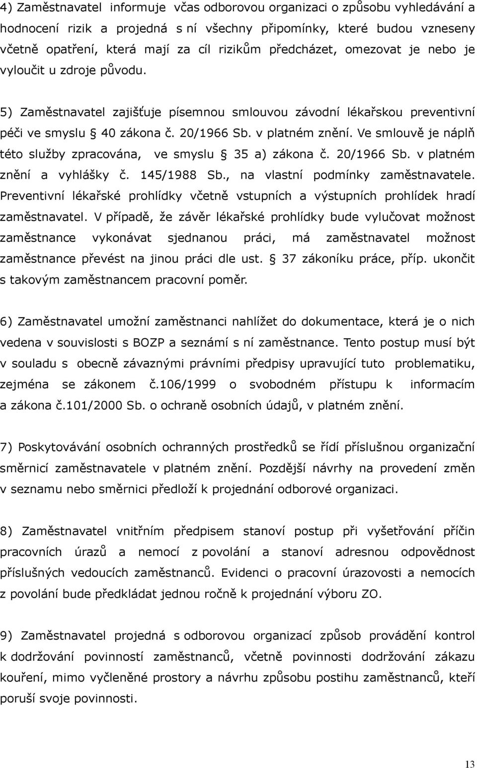 Ve smlouvě je náplň této služby zpracována, ve smyslu 35 a) zákona č. 20/1966 Sb. v platném znění a vyhlášky č. 145/1988 Sb., na vlastní podmínky zaměstnavatele.