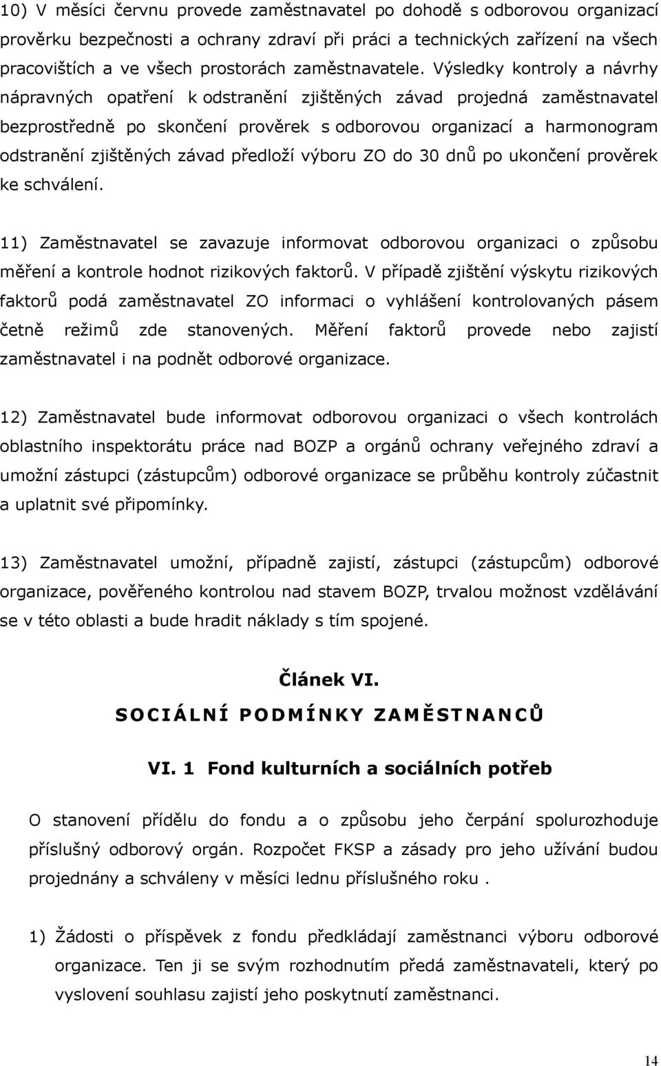 Výsledky kontroly a návrhy nápravných opatření k odstranění zjištěných závad projedná zaměstnavatel bezprostředně po skončení prověrek s odborovou organizací a harmonogram odstranění zjištěných závad