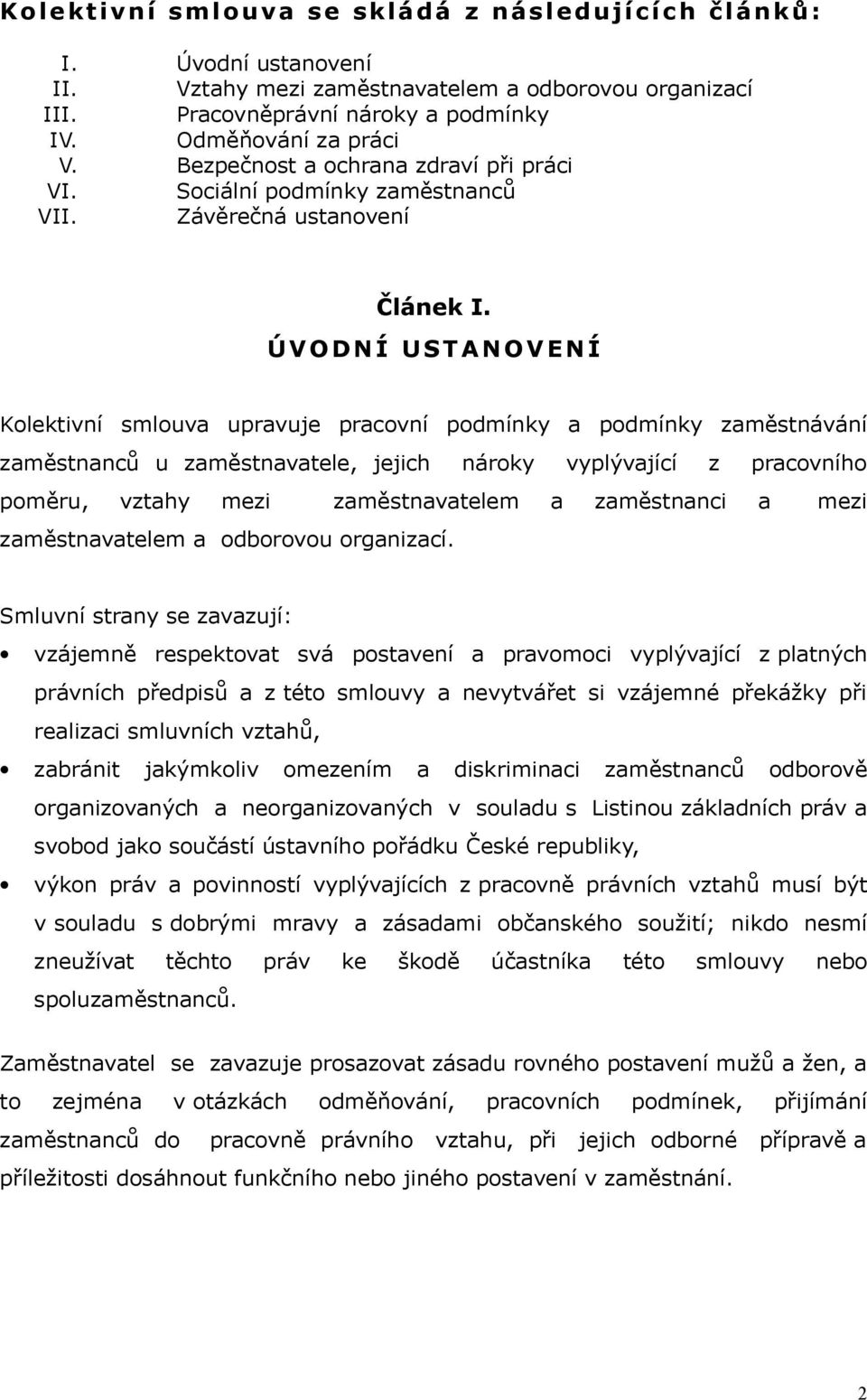 Ú VODNÍ USTANOVENÍ Kolektivní smlouva upravuje pracovní podmínky a podmínky zaměstnávání zaměstnanců u zaměstnavatele, jejich nároky vyplývající z pracovního poměru, vztahy mezi zaměstnavatelem a