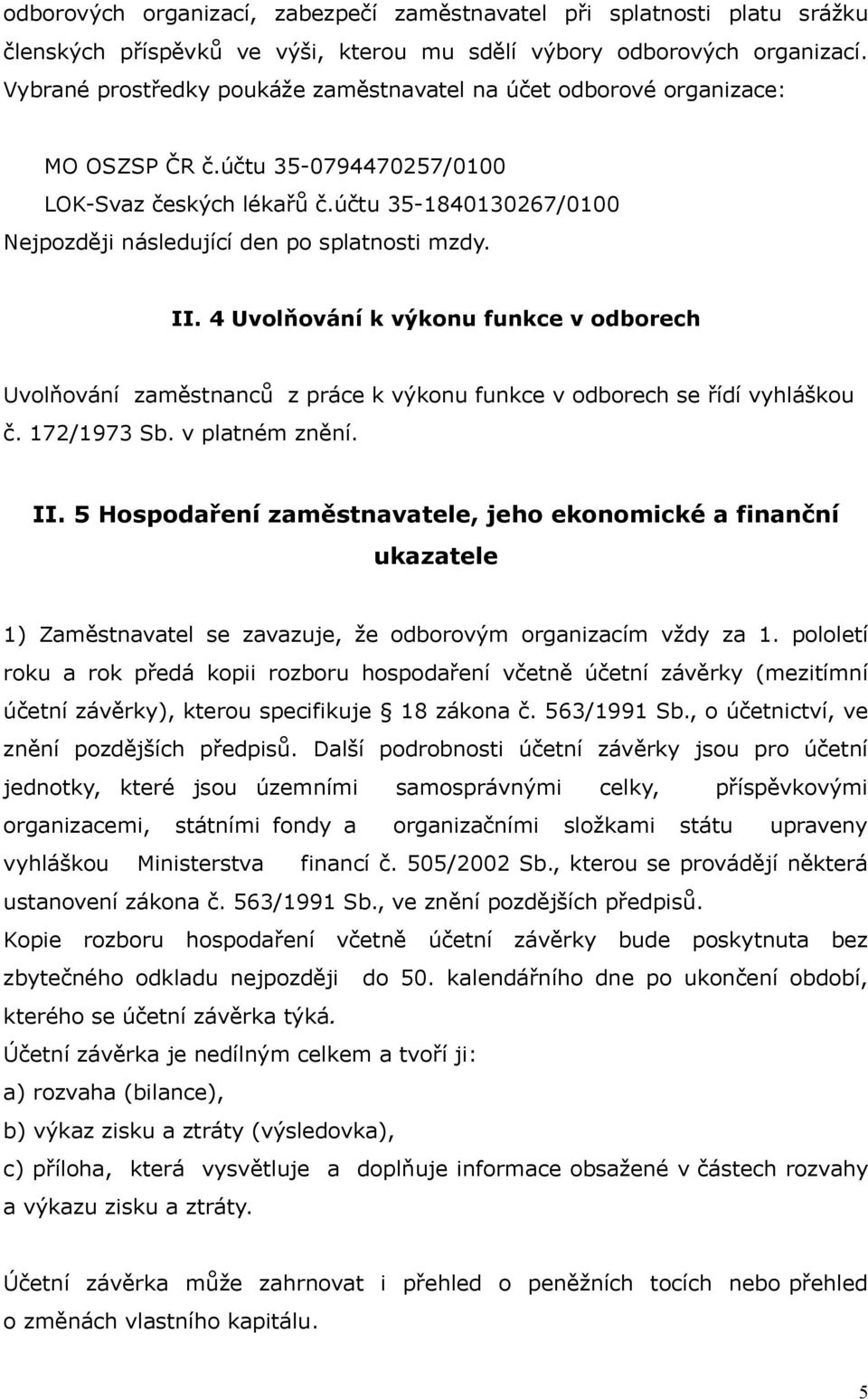 účtu 35-1840130267/0100 Nejpozději následující den po splatnosti mzdy. II. 4 Uvolňování k výkonu funkce v odborech Uvolňování zaměstnanců z práce k výkonu funkce v odborech se řídí vyhláškou č.