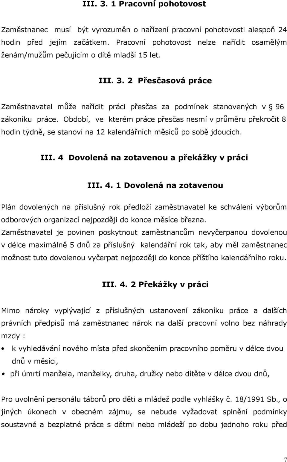 Období, ve kterém práce přesčas nesmí v průměru překročit 8 hodin týdně, se stanoví na 12 kalendářních měsíců po sobě jdoucích. III. 4 