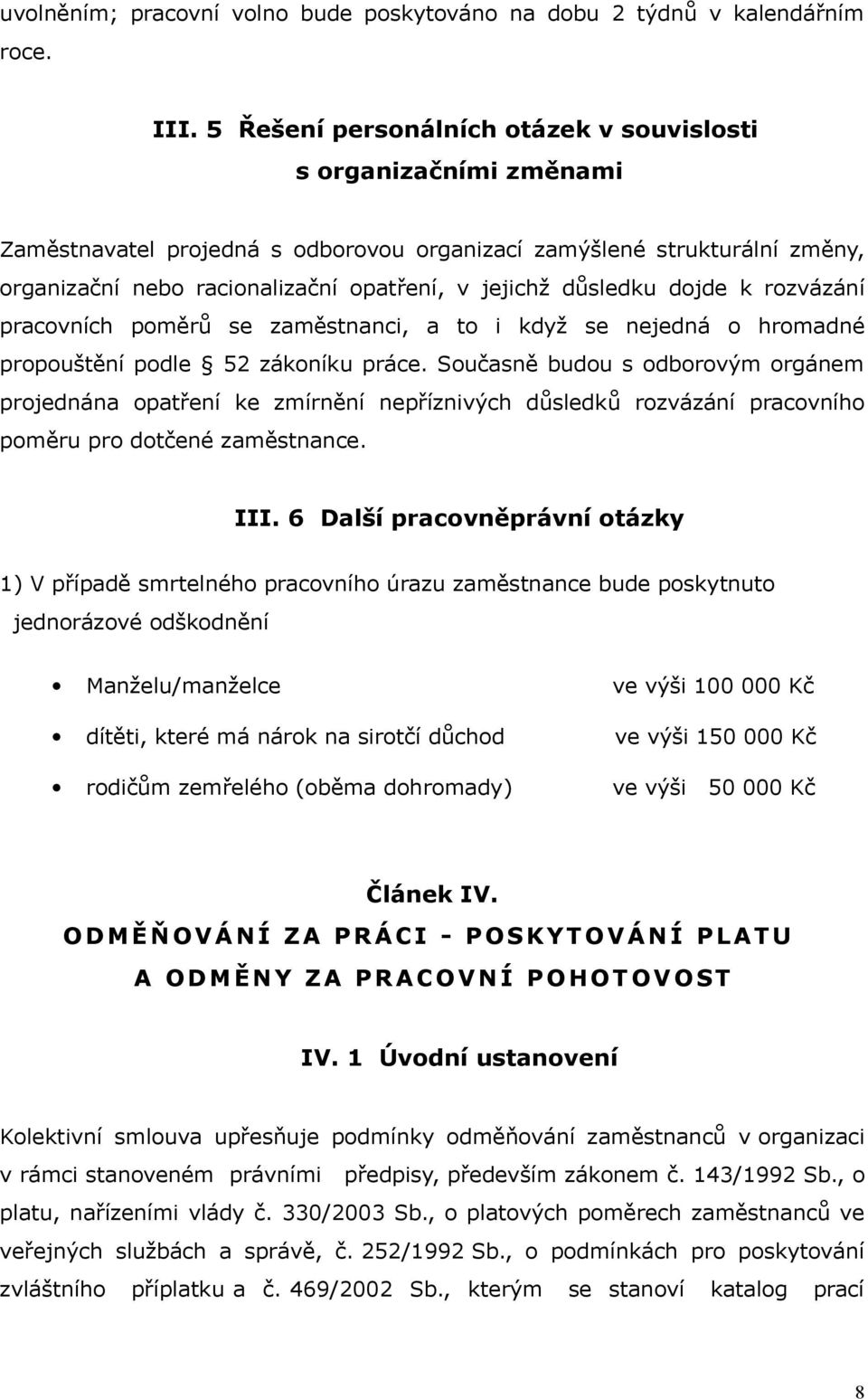 důsledku dojde k rozvázání pracovních poměrů se zaměstnanci, a to i když se nejedná o hromadné propouštění podle 52 zákoníku práce.