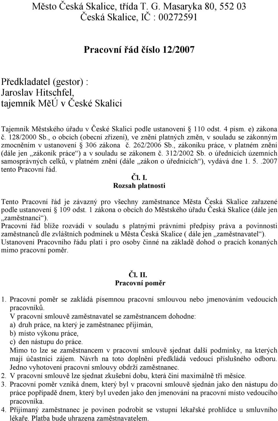 ustanovení 110 odst. 4 písm. e) zákona č. 128/2000 Sb., o obcích (obecní zřízení), ve znění platných změn, v souladu se zákonným zmocněním v ustanovení 306 zákona č. 262/2006 Sb.