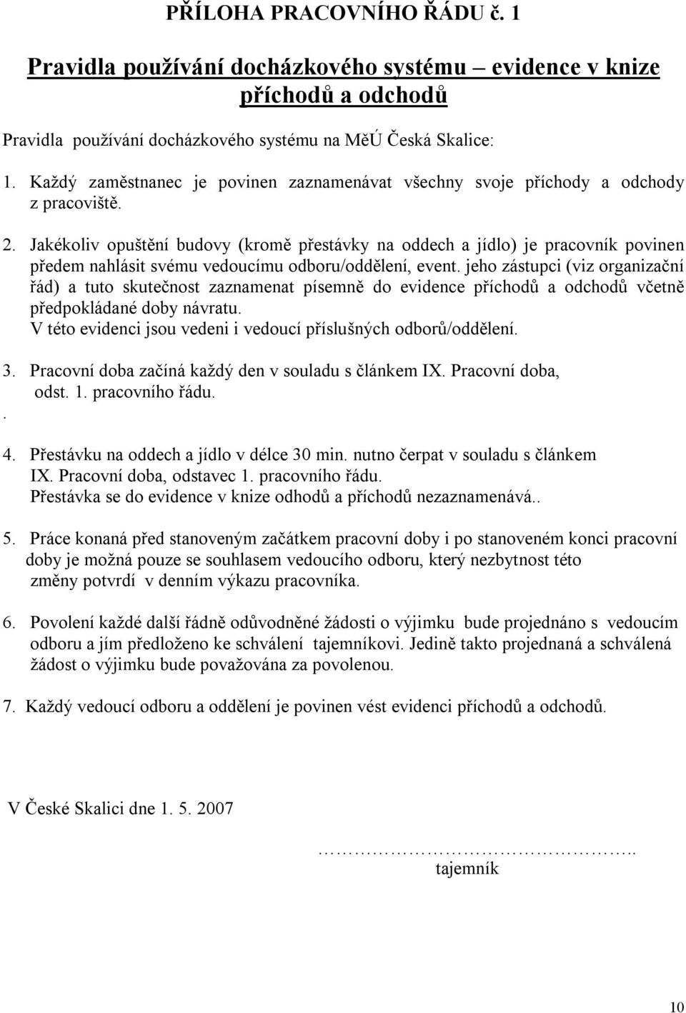 Jakékoliv opuštění budovy (kromě přestávky na oddech a jídlo) je pracovník povinen předem nahlásit svému vedoucímu odboru/oddělení, event.