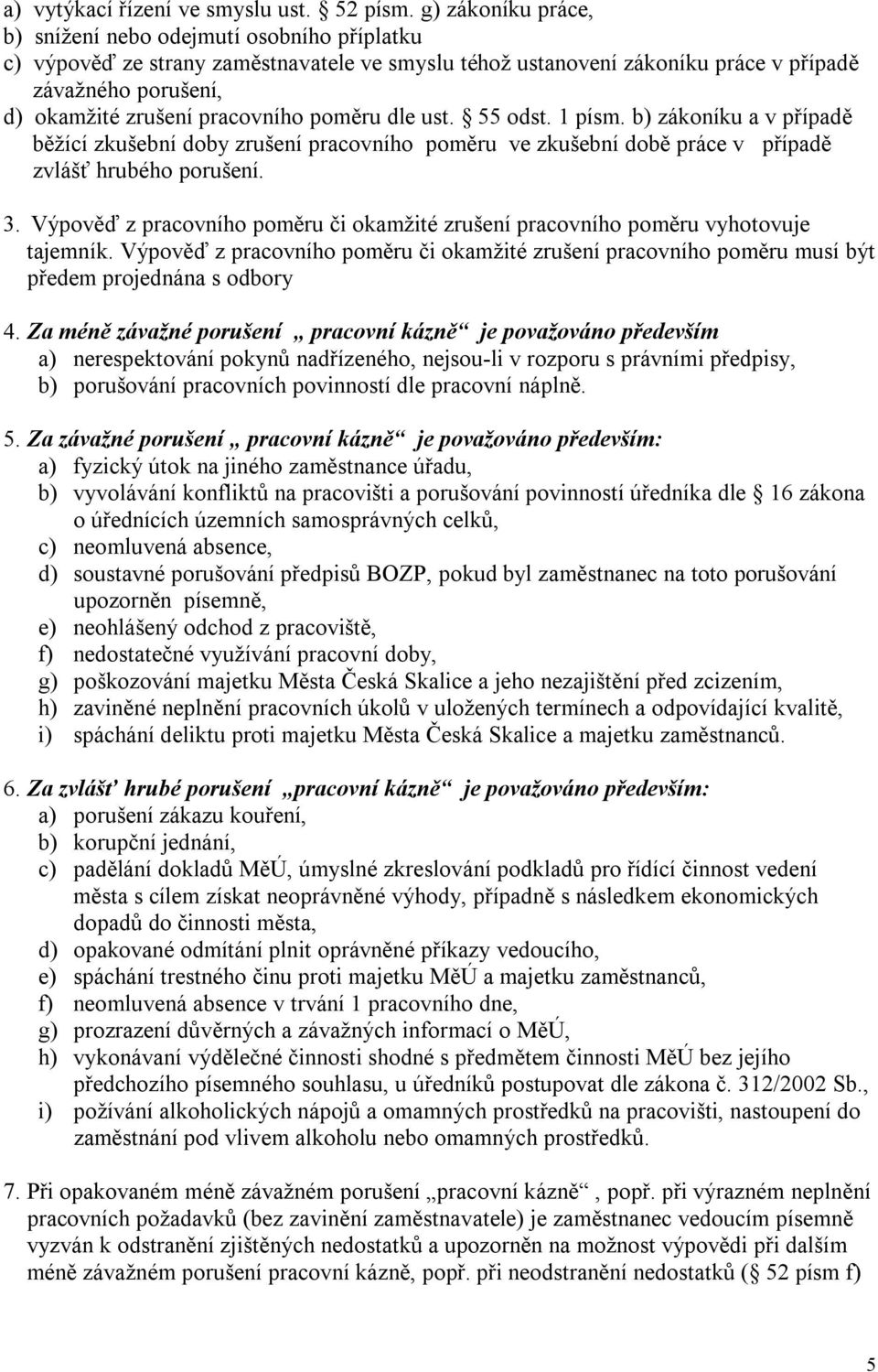 pracovního poměru dle ust. 55 odst. 1 písm. b) zákoníku a v případě běžící zkušební doby zrušení pracovního poměru ve zkušební době práce v případě zvlášť hrubého porušení. 3.