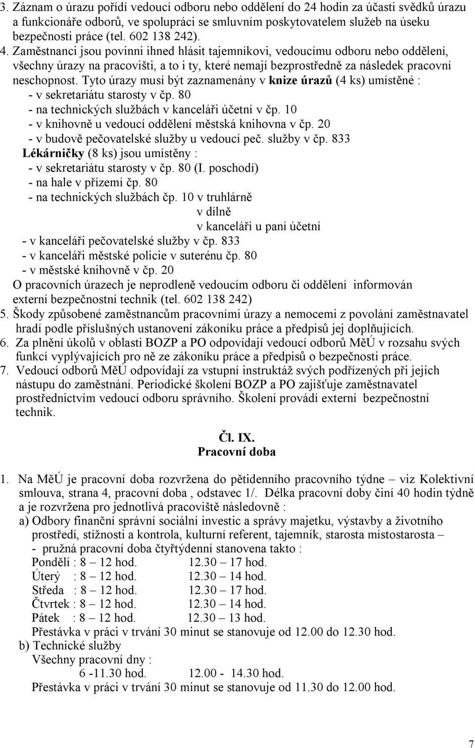 Tyto úrazy musí být zaznamenány v knize úrazů (4 ks) umístěné : - v sekretariátu starosty v čp. 80 - na technických službách v kanceláři účetní v čp.