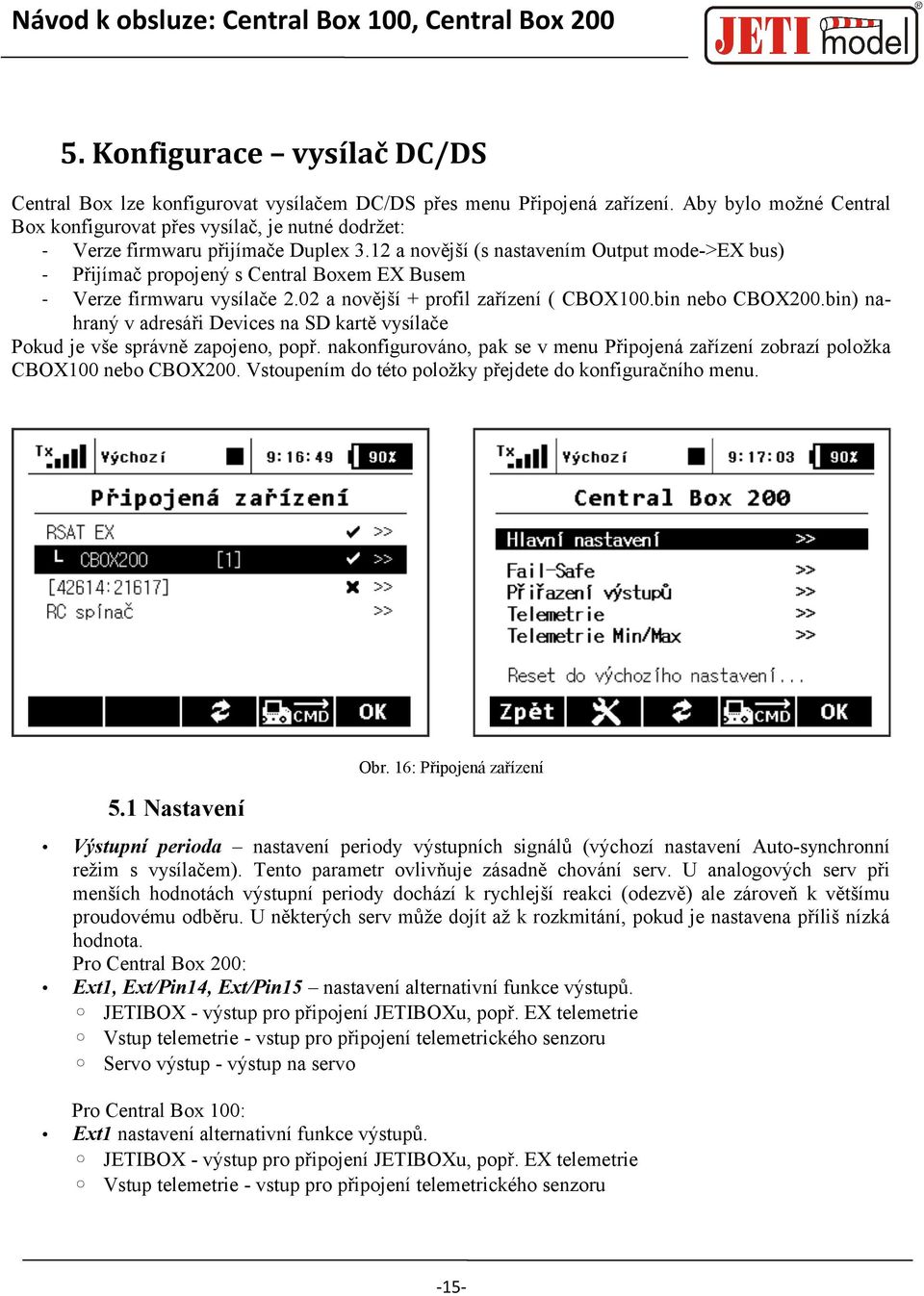 12 a novější (s nastavením Output mode->ex bus) - Přijímač propojený s Central Boxem EX Busem - Verze firmwaru vysílače 2.02 a novější + profil zařízení ( CBOX100.bin nebo CBOX200.