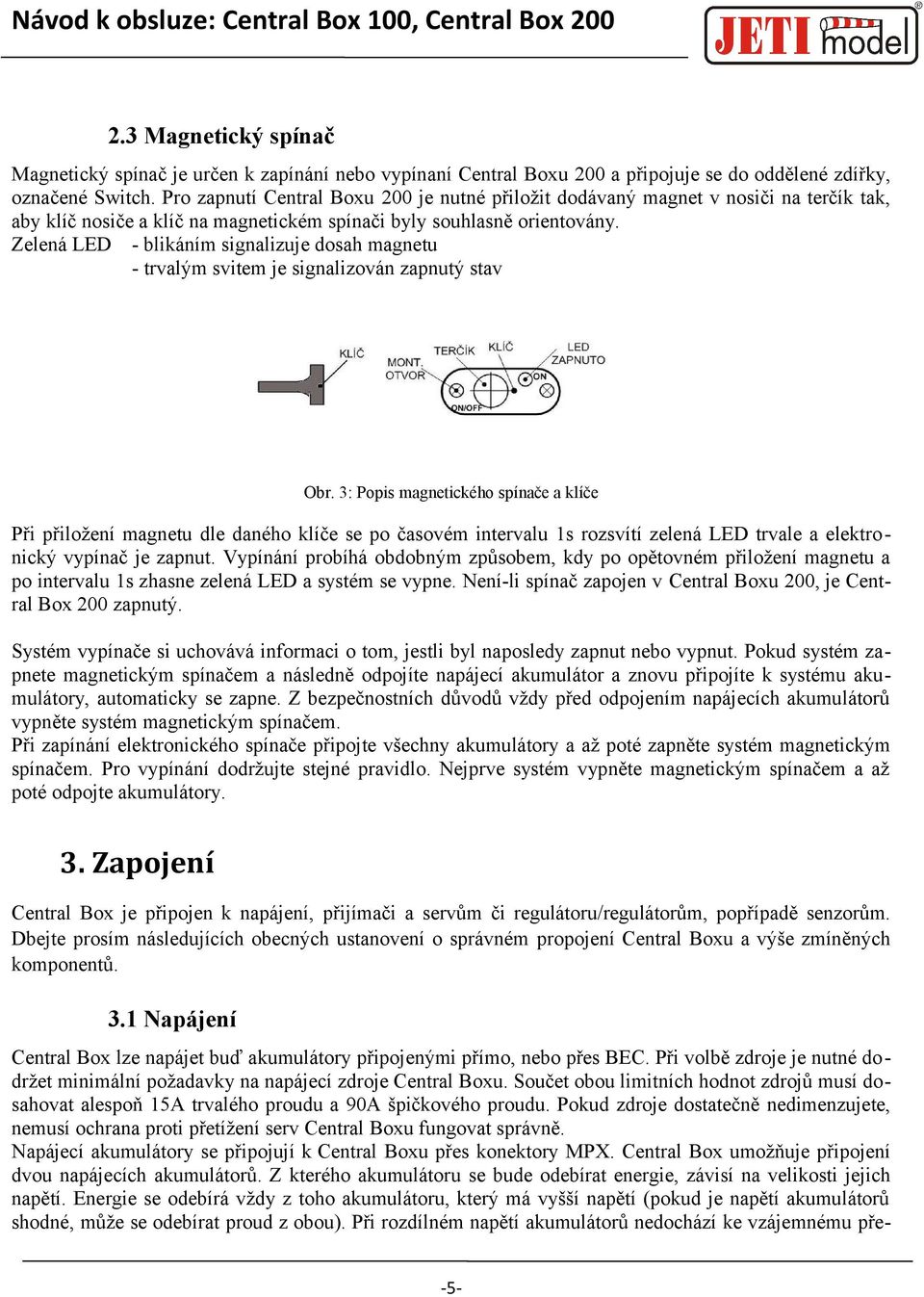 Zelená LED - blikáním signalizuje dosah magnetu - trvalým svitem je signalizován zapnutý stav Obr.