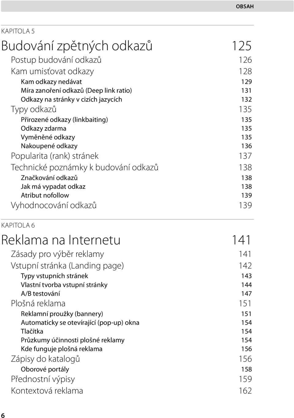 138 Jak má vypadat odkaz 138 Atribut nofollow 139 Vyhodnocování odkazů 139 KAPITOLA 6 Reklama na Internetu 141 Zásady pro výběr reklamy 141 Vstupní stránka (Landing page) 142 Typy vstupních stránek