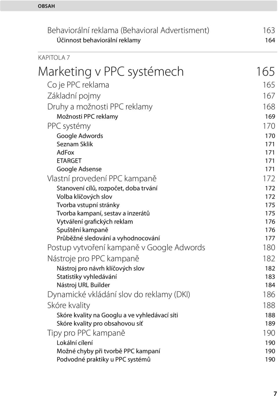 klíčových slov 172 Tvorba vstupní stránky 175 Tvorba kampaní, sestav a inzerátů 175 Vytváření grafických reklam 176 Spuštění kampaně 176 Průběžné sledování a vyhodnocování 177 Postup vytvoření