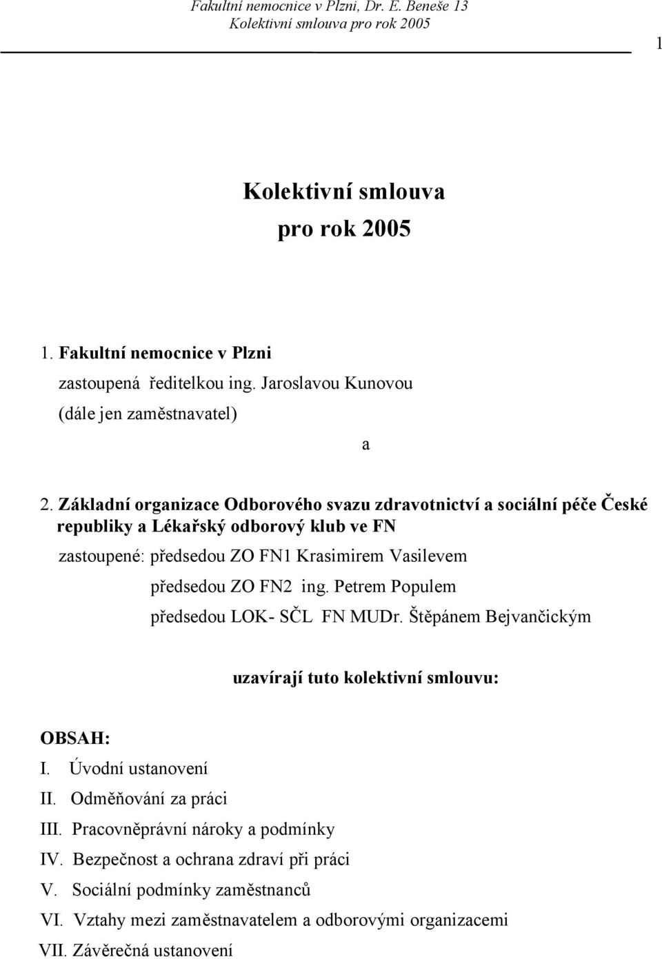 předsedou ZO FN2 ing. Petrem Populem předsedou LOK- SČL FN MUDr. Štěpánem Bejvančickým uzavírají tuto kolektivní smlouvu: OBSAH: I. Úvodní ustanovení II.