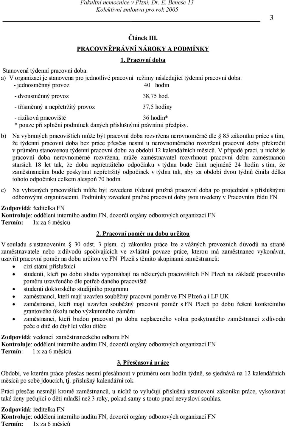 hod. - třísměnný a nepřetržitý provoz 37,5 hodiny - riziková pracoviště 36 hodin* * pouze při splnění podmínek daných příslušnými právními předpisy.