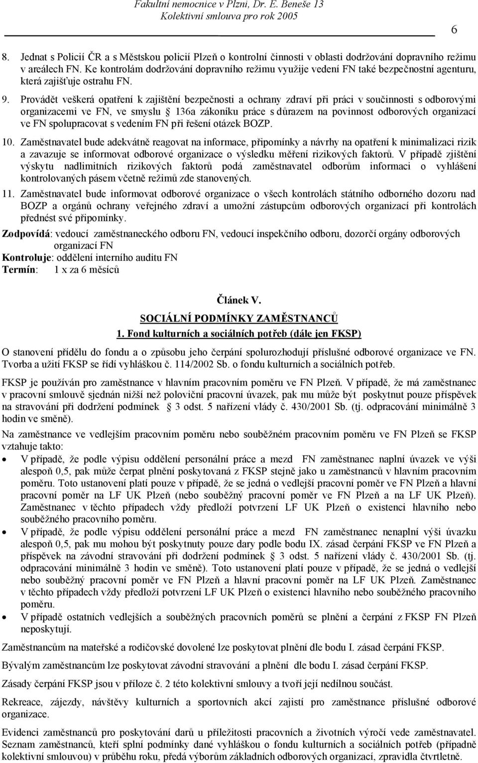 Provádět veškerá opatření k zajištění bezpečnosti a ochrany zdraví při práci v součinnosti s odborovými organizacemi ve FN, ve smyslu 136a zákoníku práce s důrazem na povinnost odborových organizací