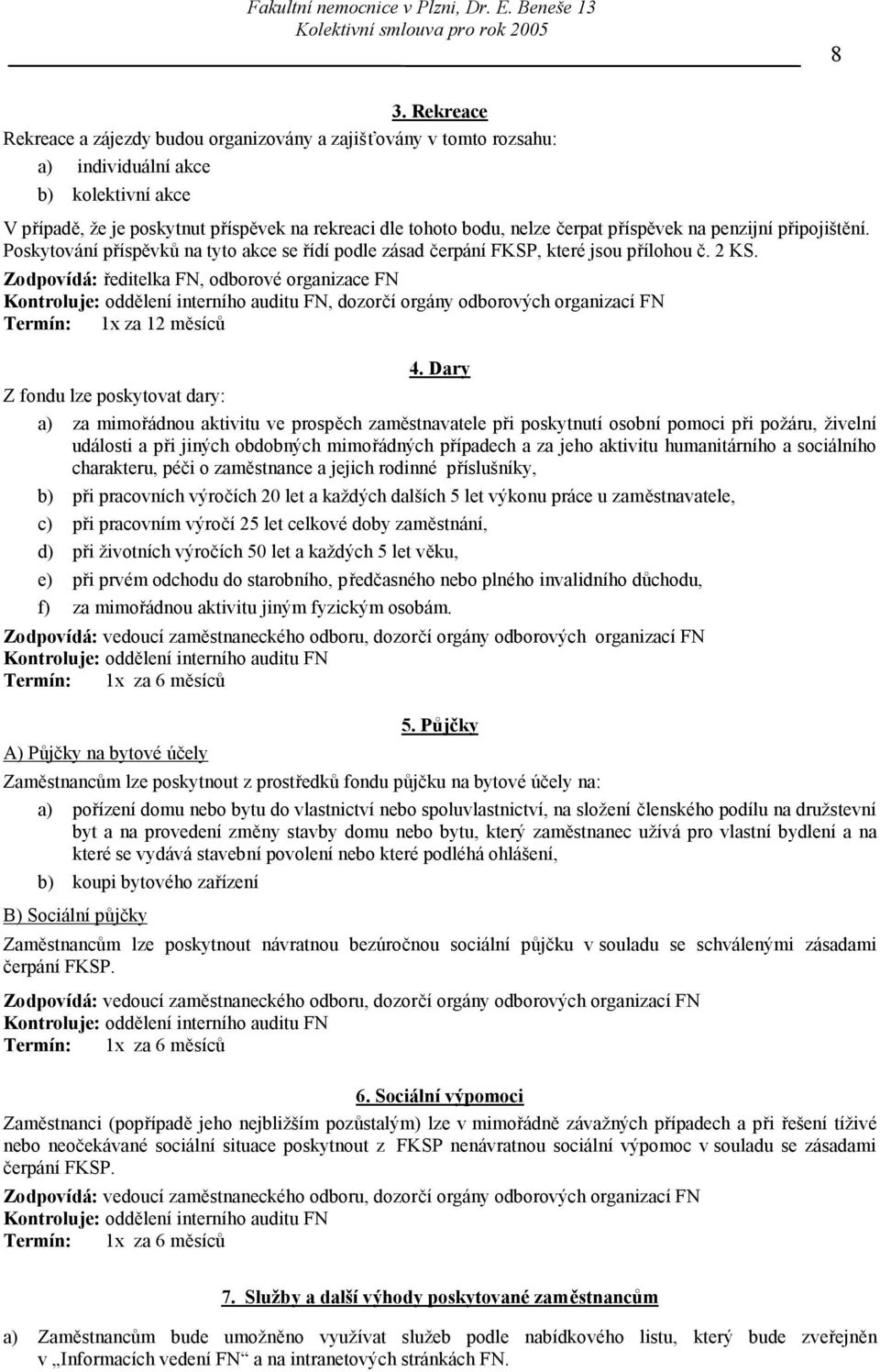 Zodpovídá: ředitelka FN, odborové organizace FN Termín: 1x za 12 měsíců Z fondu lze poskytovat dary: 4.