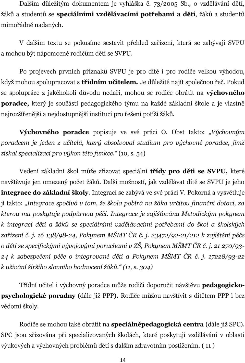 Po projevech prvních příznaků SVPU je pro dítě i pro rodiče velkou výhodou, když mohou spolupracovat s třídním učitelem. Je důležité najít společnou řeč.