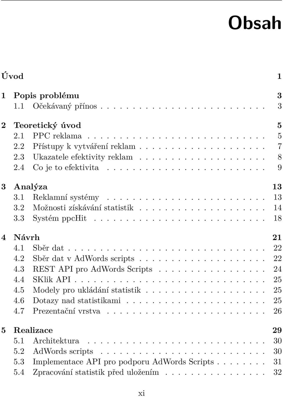 ................... 14 3.3 Systém ppchit........................... 18 4 Návrh 21 4.1 Sběr dat............................... 22 4.2 Sběr dat v AdWords scripts.................... 22 4.3 REST API pro AdWords Scripts.