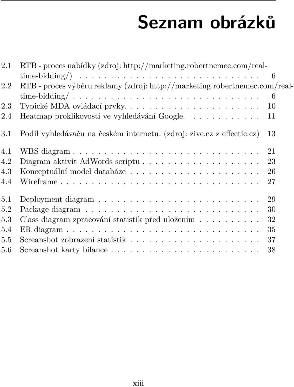 2 Diagram aktivit AdWords scriptu................... 23 4.3 Konceptuální model databáze..................... 26 4.4 Wireframe................................ 27 5.1 Deployment diagram.......................... 29 5.