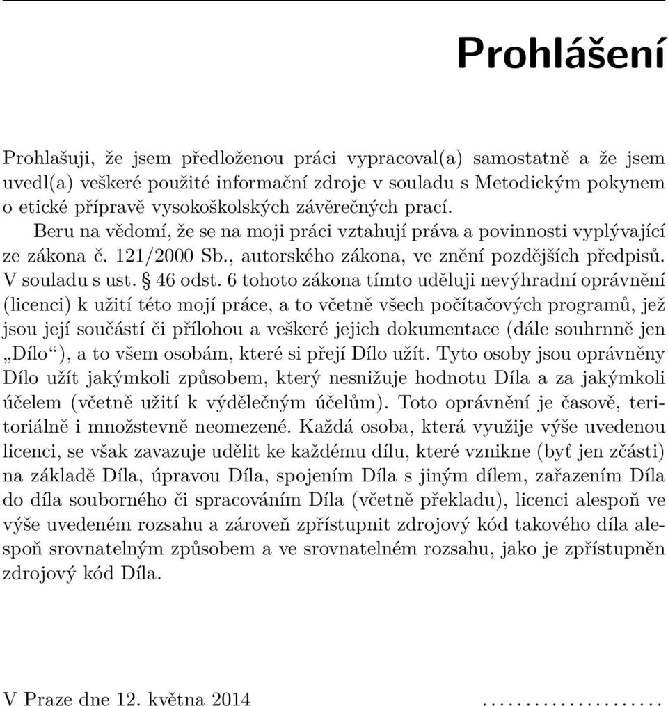 6 tohoto zákona tímto uděluji nevýhradní oprávnění (licenci) k užití této mojí práce, a to včetně všech počítačových programů, jež jsou její součástí či přílohou a veškeré jejich dokumentace (dále