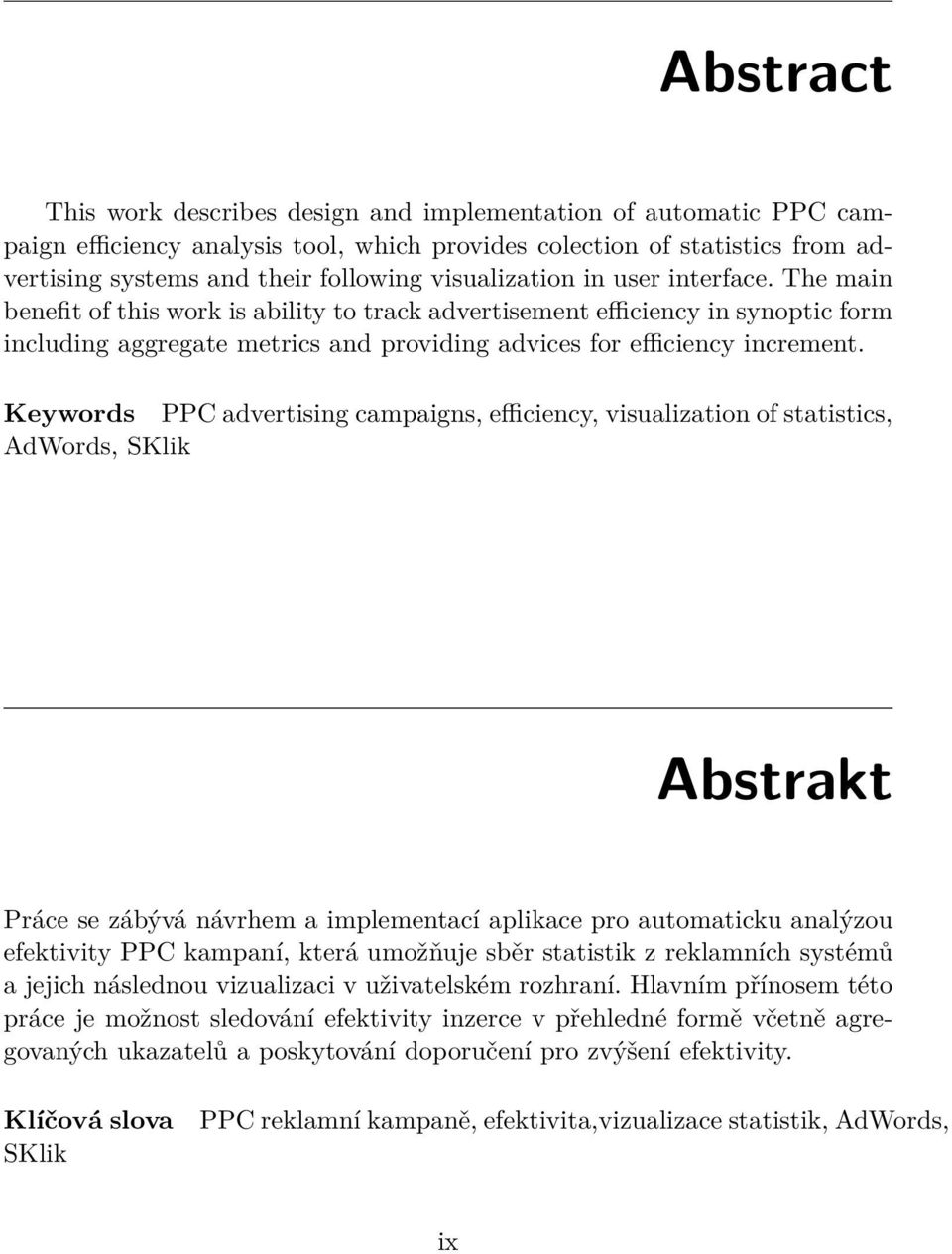 Keywords PPC advertising campaigns, efficiency, visualization of statistics, AdWords, SKlik Abstrakt Práce se zábývá návrhem a implementací aplikace pro automaticku analýzou efektivity PPC kampaní,