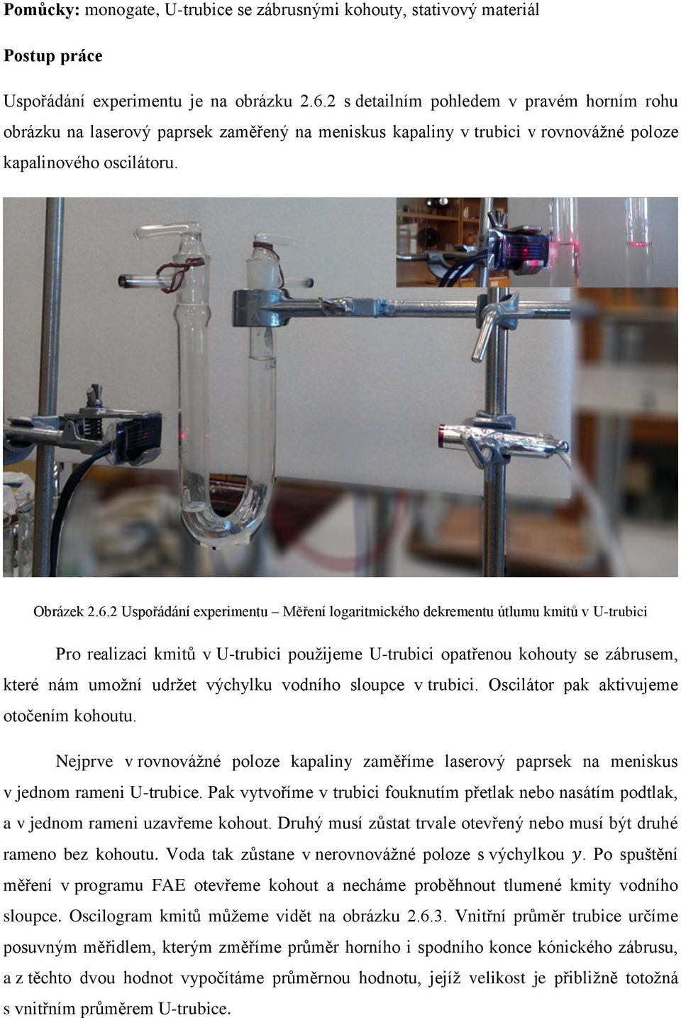 2 Uspořádání experimentu Měření logaritmického dekrementu útlumu kmitů v U-trubici Pro realizaci kmitů v U-trubici použijeme U-trubici opatřenou kohouty se zábrusem, které nám umožní udržet výchylku