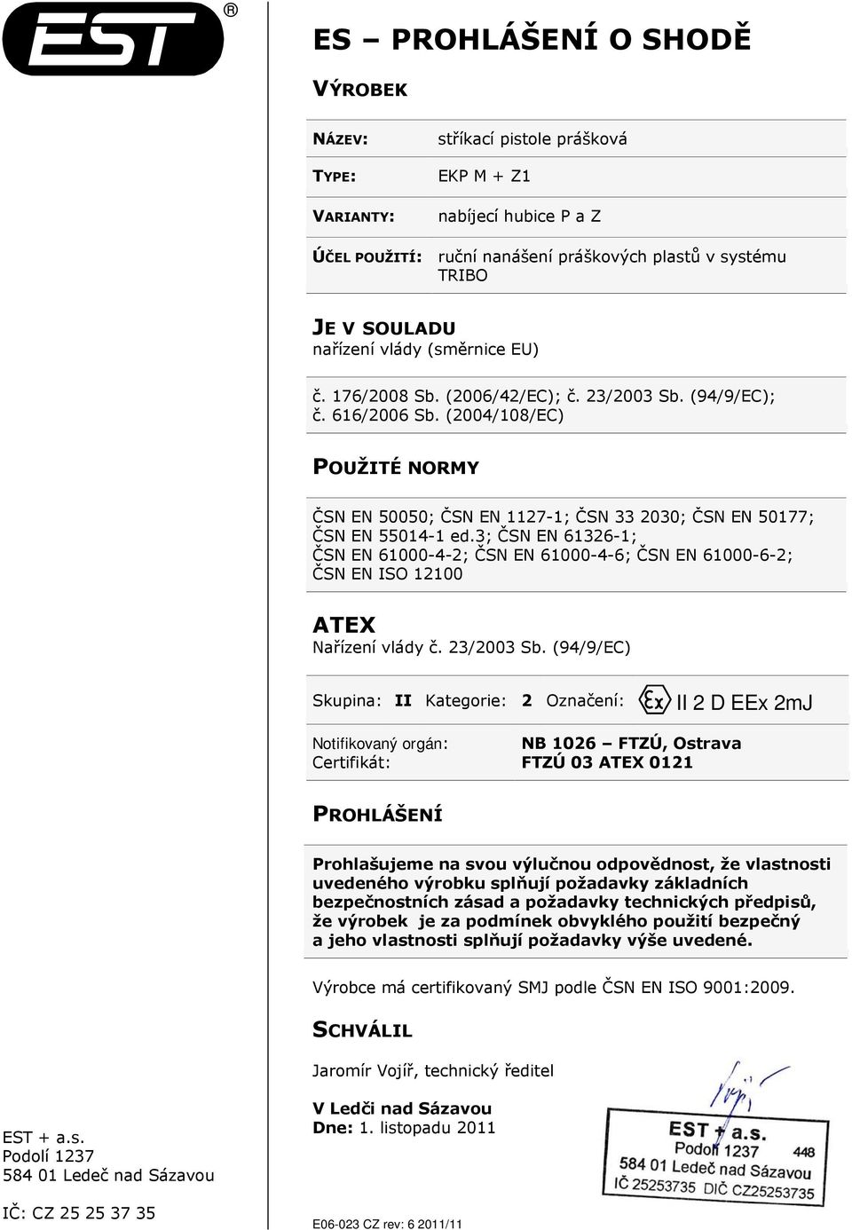 3; ČSN EN 61326-1; ČSN EN 61000-4-2; ČSN EN 61000-4-6; ČSN EN 61000-6-2; ČSN EN ISO 12100 ATEX Nařízení vlády č. 23/2003 Sb.