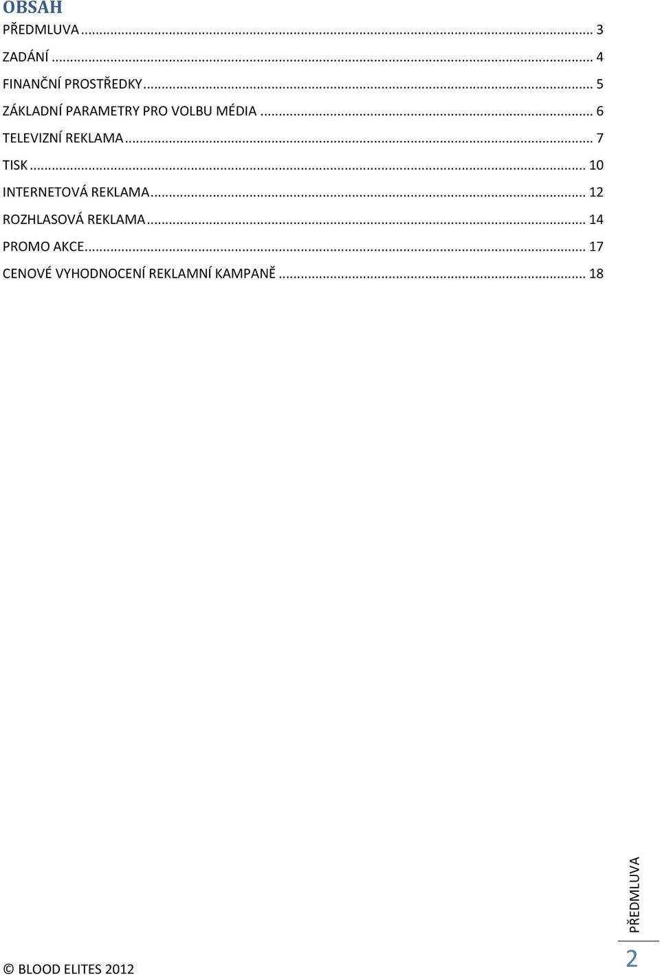 .. 7 TISK... 10 INTERNETOVÁ REKLAMA... 12 ROZHLASOVÁ REKLAMA.
