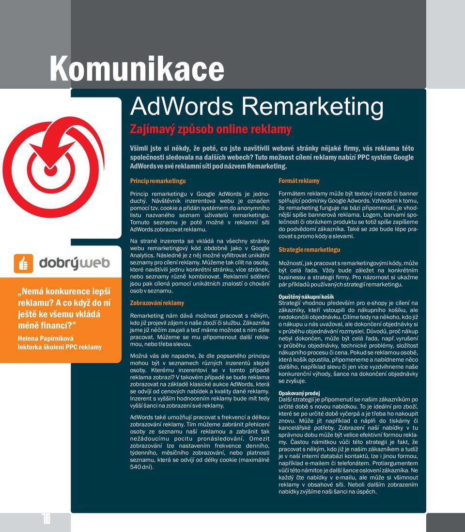 Helena Papírníková lektorka školení PPC reklamy Princip remarketingu Princip remarketingu v Google AdWords je jednoduchý. Návštěvník inzerentova webu je označen pomocí tzv.