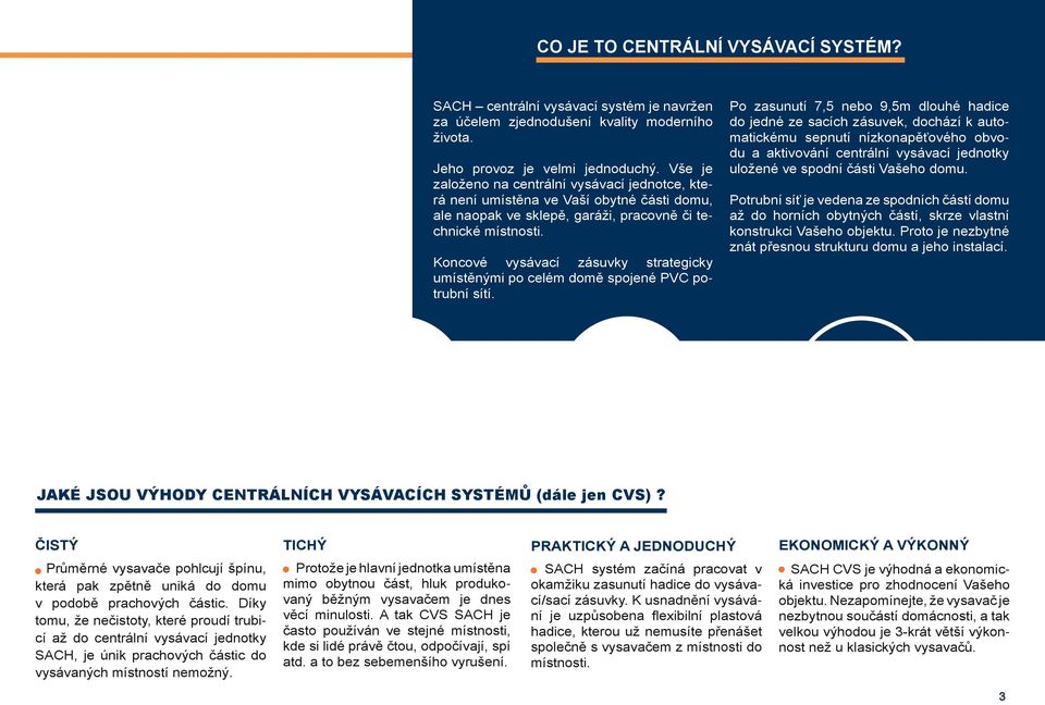 Koncové vysávací zásuvky strategicky umístěnými po celém domě spojené PVC potrubní sítí.