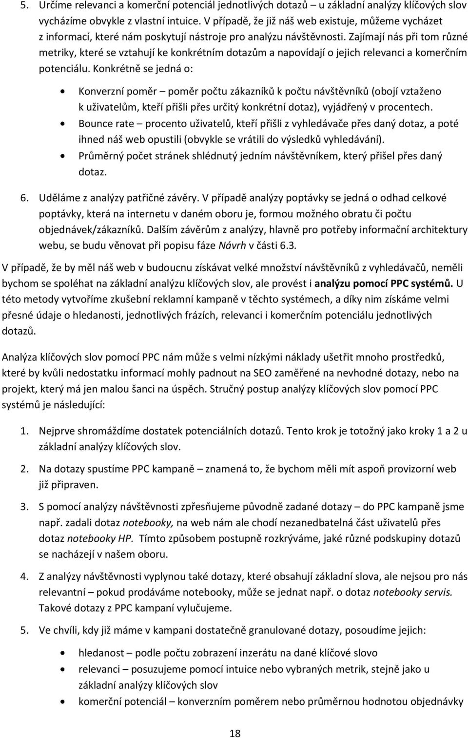 Zajímají nás při tom různé metriky, které se vztahují ke konkrétním dotazům a napovídají o jejich relevanci a komerčním potenciálu.