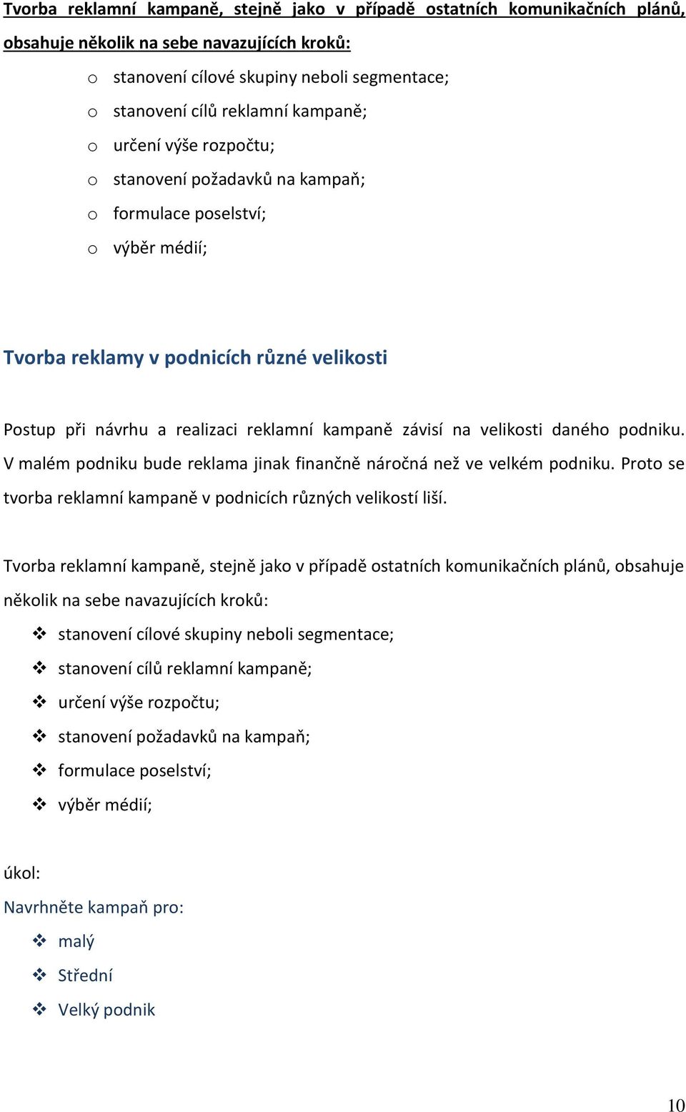 závisí na velikosti daného podniku. V malém podniku bude reklama jinak finančně náročná než ve velkém podniku. Proto se tvorba reklamní kampaně v podnicích různých velikostí liší.