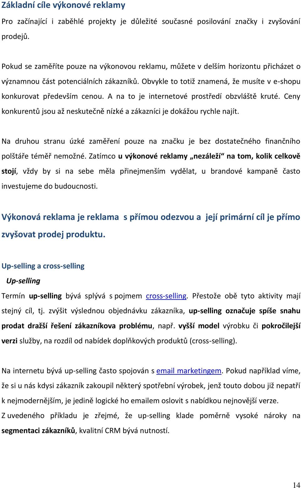 A na to je internetové prostředí obzvláště kruté. Ceny konkurentů jsou až neskutečně nízké a zákazníci je dokážou rychle najít.