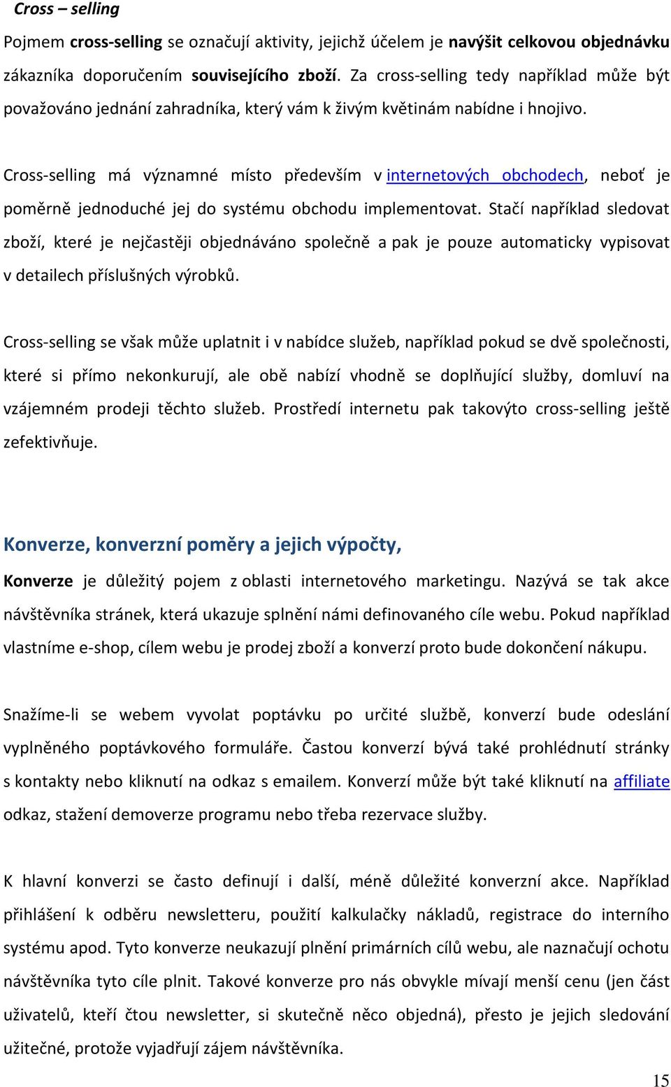 Cross-selling má významné místo především v internetových obchodech, neboť je poměrně jednoduché jej do systému obchodu implementovat.