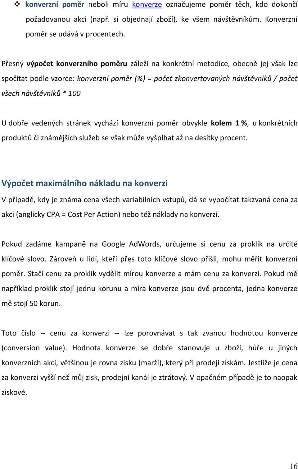 dobře vedených stránek vychází konverzní poměr obvykle kolem 1 %, u konkrétních produktů či známějších služeb se však může vyšplhat až na desítky procent.