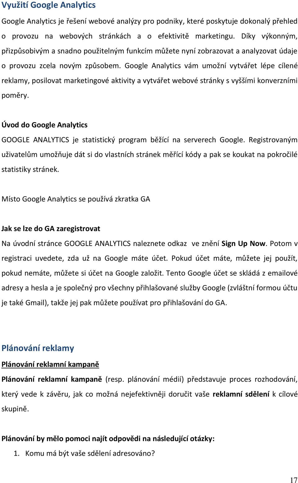 Google Analytics vám umožní vytvářet lépe cílené reklamy, posilovat marketingové aktivity a vytvářet webové stránky s vyššími konverzními poměry.