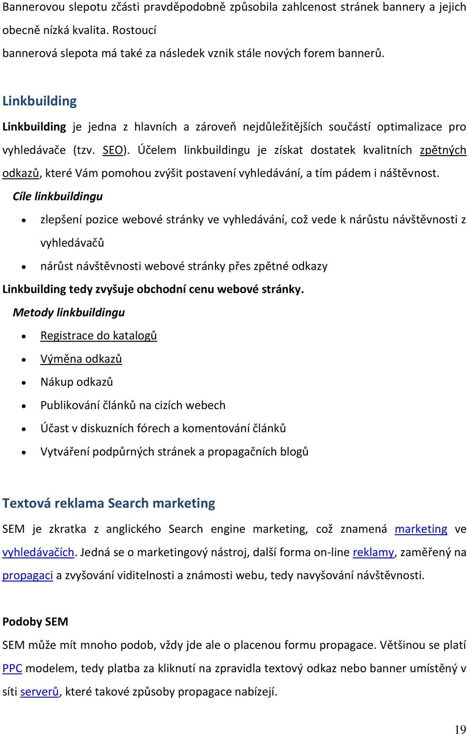 Účelem linkbuildingu je získat dostatek kvalitních zpětných odkazů, které Vám pomohou zvýšit postavení vyhledávání, a tím pádem i náštěvnost.