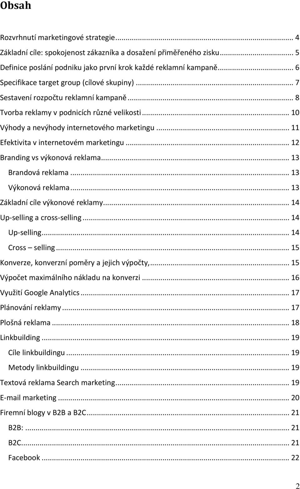 .. 11 Efektivita v internetovém marketingu... 12 Branding vs výkonová reklama... 13 Brandová reklama... 13 Výkonová reklama... 13 Základní cíle výkonové reklamy... 14 Up-selling a cross-selling.