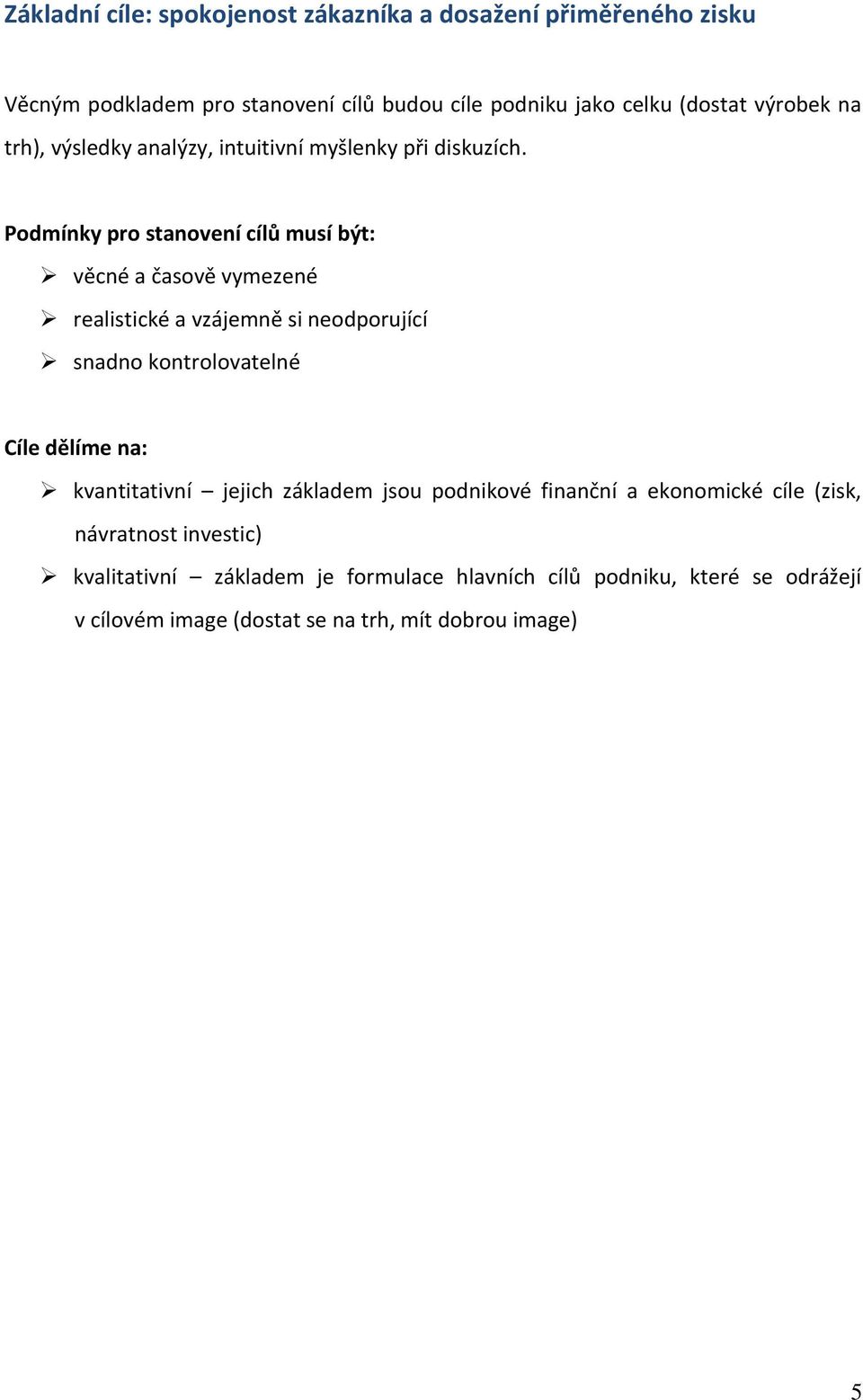 Podmínky pro stanovení cílů musí být: věcné a časově vymezené realistické a vzájemně si neodporující snadno kontrolovatelné Cíle dělíme na: