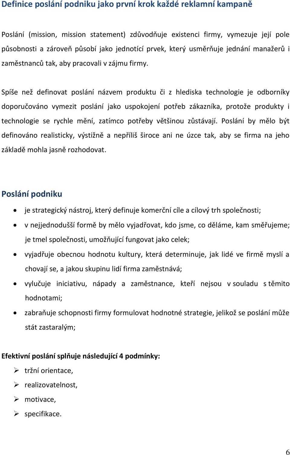 Spíše než definovat poslání názvem produktu či z hlediska technologie je odborníky doporučováno vymezit poslání jako uspokojení potřeb zákazníka, protože produkty i technologie se rychle mění,