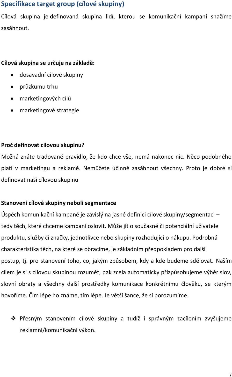 Možná znáte tradované pravidlo, že kdo chce vše, nemá nakonec nic. Něco podobného platí v marketingu a reklamě. Nemůžete účinně zasáhnout všechny.