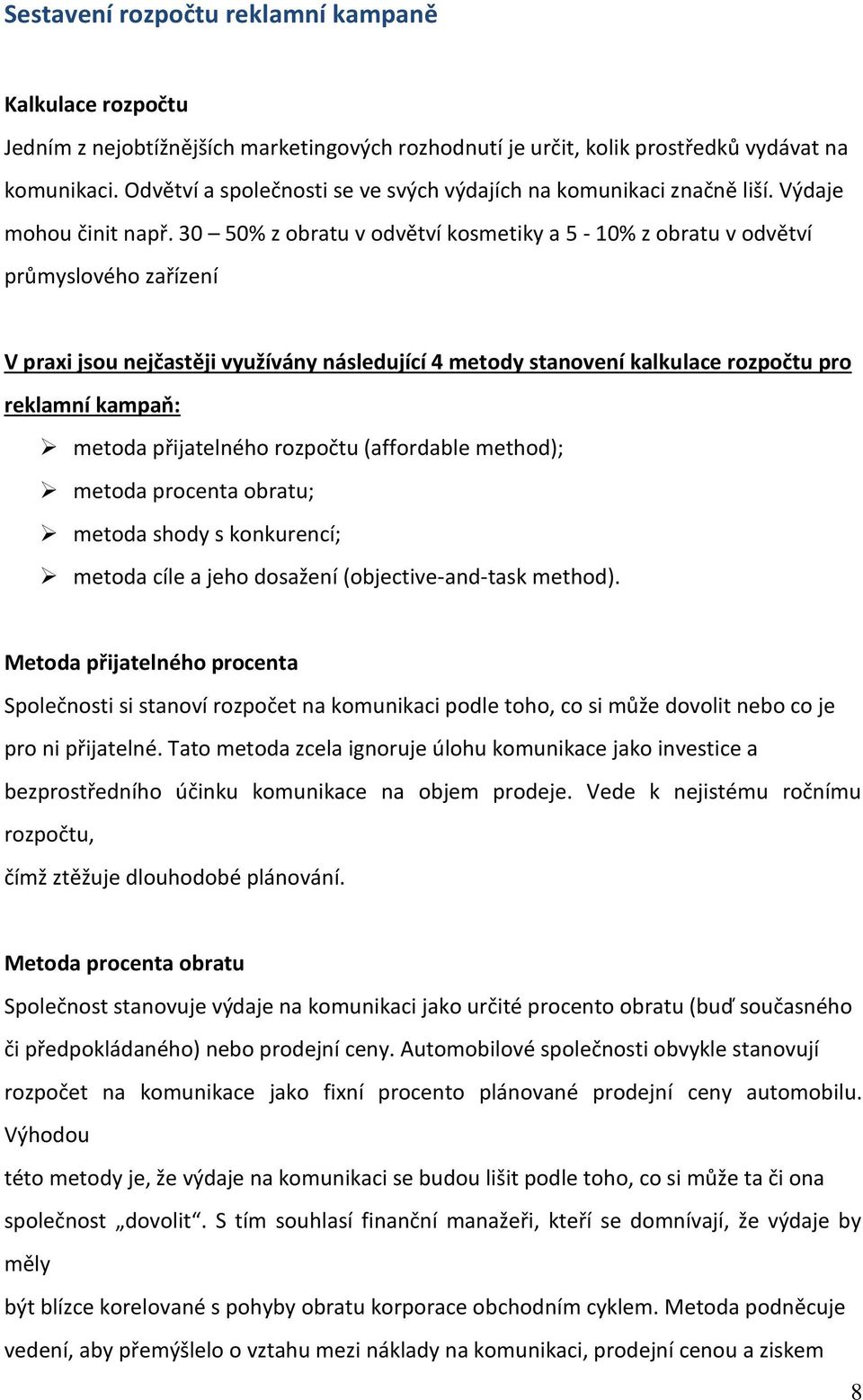 30 50% z obratu v odvětví kosmetiky a 5-10% z obratu v odvětví průmyslového zařízení V praxi jsou nejčastěji využívány následující 4 metody stanovení kalkulace rozpočtu pro reklamní kampaň: metoda