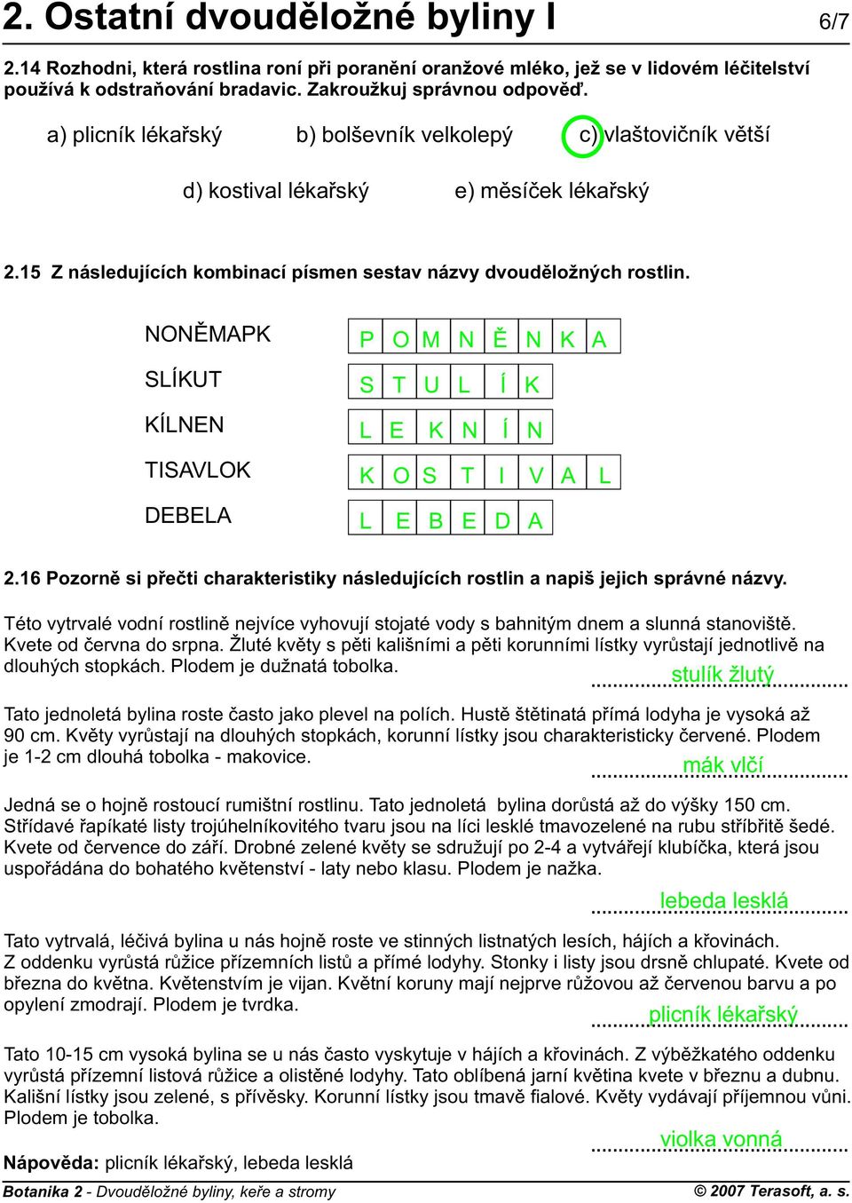 NONÌMAPK SLÍKUT KÍLNEN TISAVLOK DEBELA P O M N Ì N K A S T U L Í K L E K N Í N K O S T I V A L L E B E D A 2.16 Pozornì si pøeèti charakteristiky následujících rostlin a napiš jejich správné názvy.