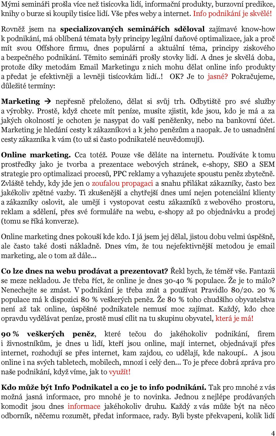 aktuální téma, principy ziskového a bezpečného podnikání. Těmito semináři prošly stovky lidí.