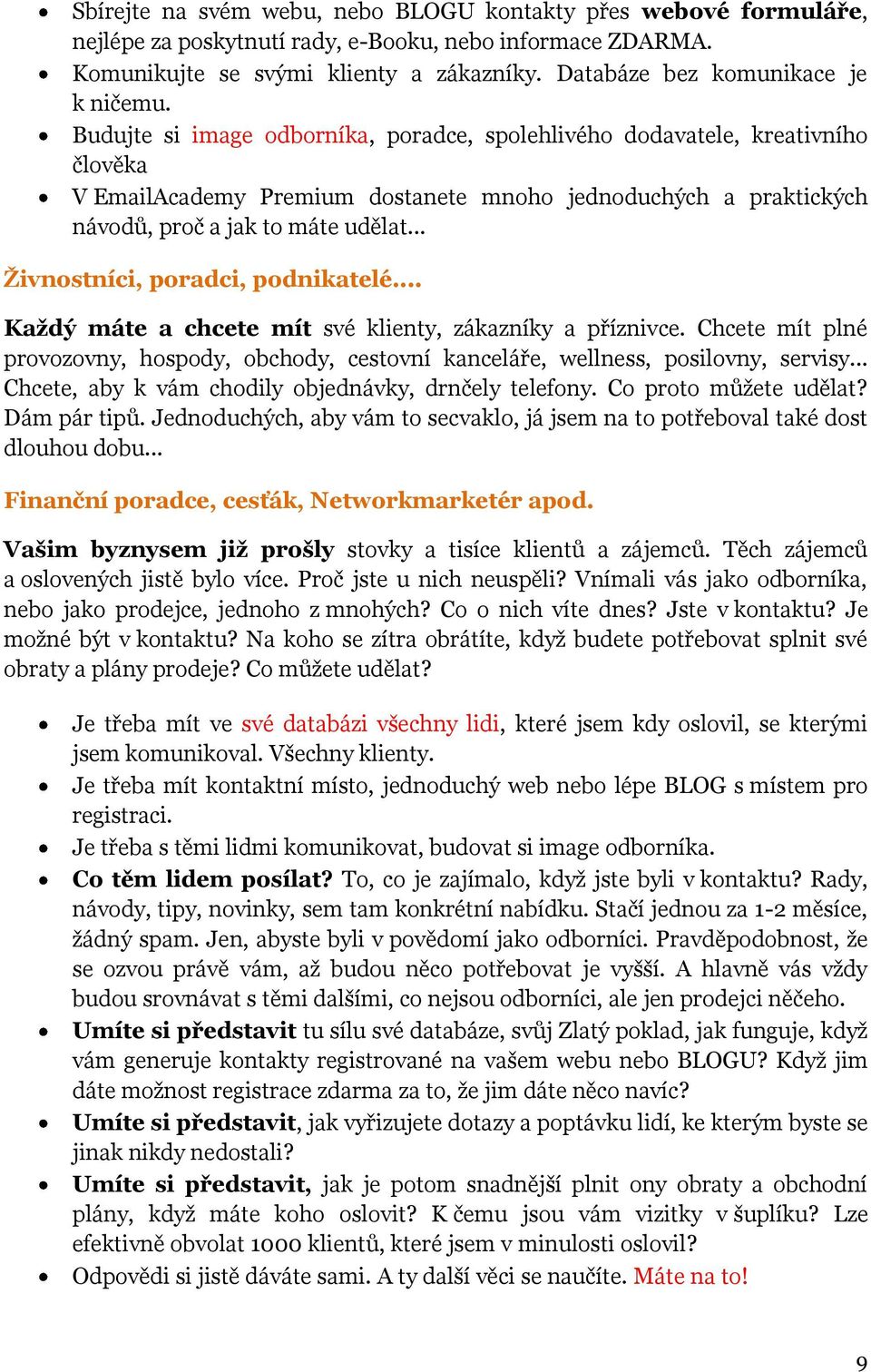 Budujte si image odborníka, poradce, spolehlivého dodavatele, kreativního člověka V EmailAcademy Premium dostanete mnoho jednoduchých a praktických návodů, proč a jak to máte udělat.