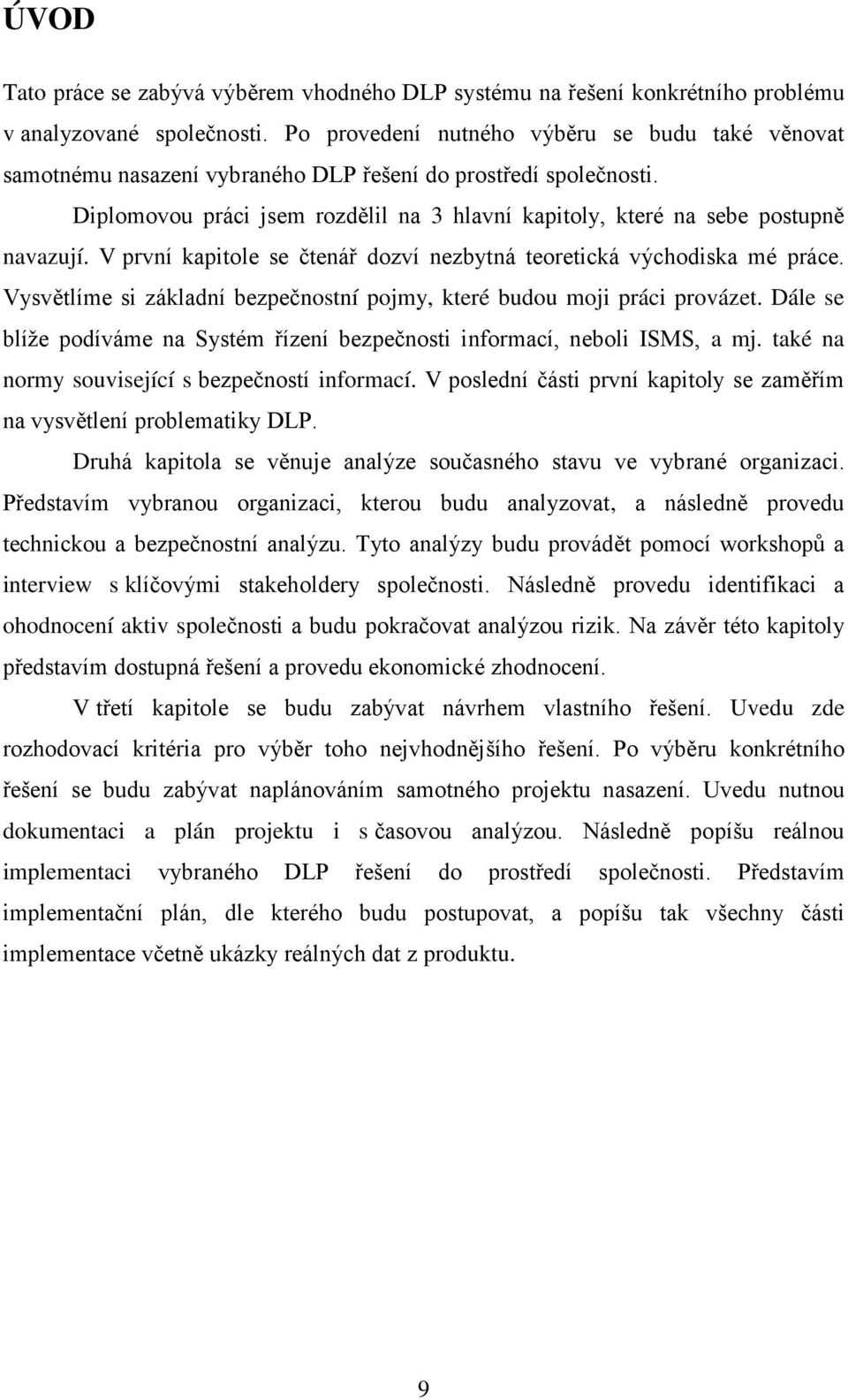 V první kapitole se čtenář dozví nezbytná teoretická východiska mé práce. Vysvětlíme si základní bezpečnostní pojmy, které budou moji práci provázet.