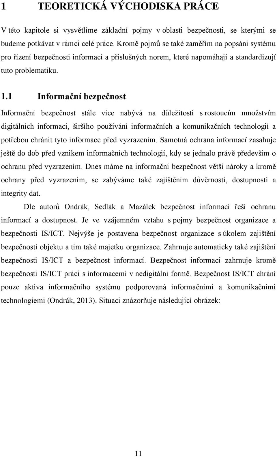 1 Informační bezpečnost Informační bezpečnost stále více nabývá na důležitosti s rostoucím množstvím digitálních informací, širšího používání informačních a komunikačních technologií a potřebou