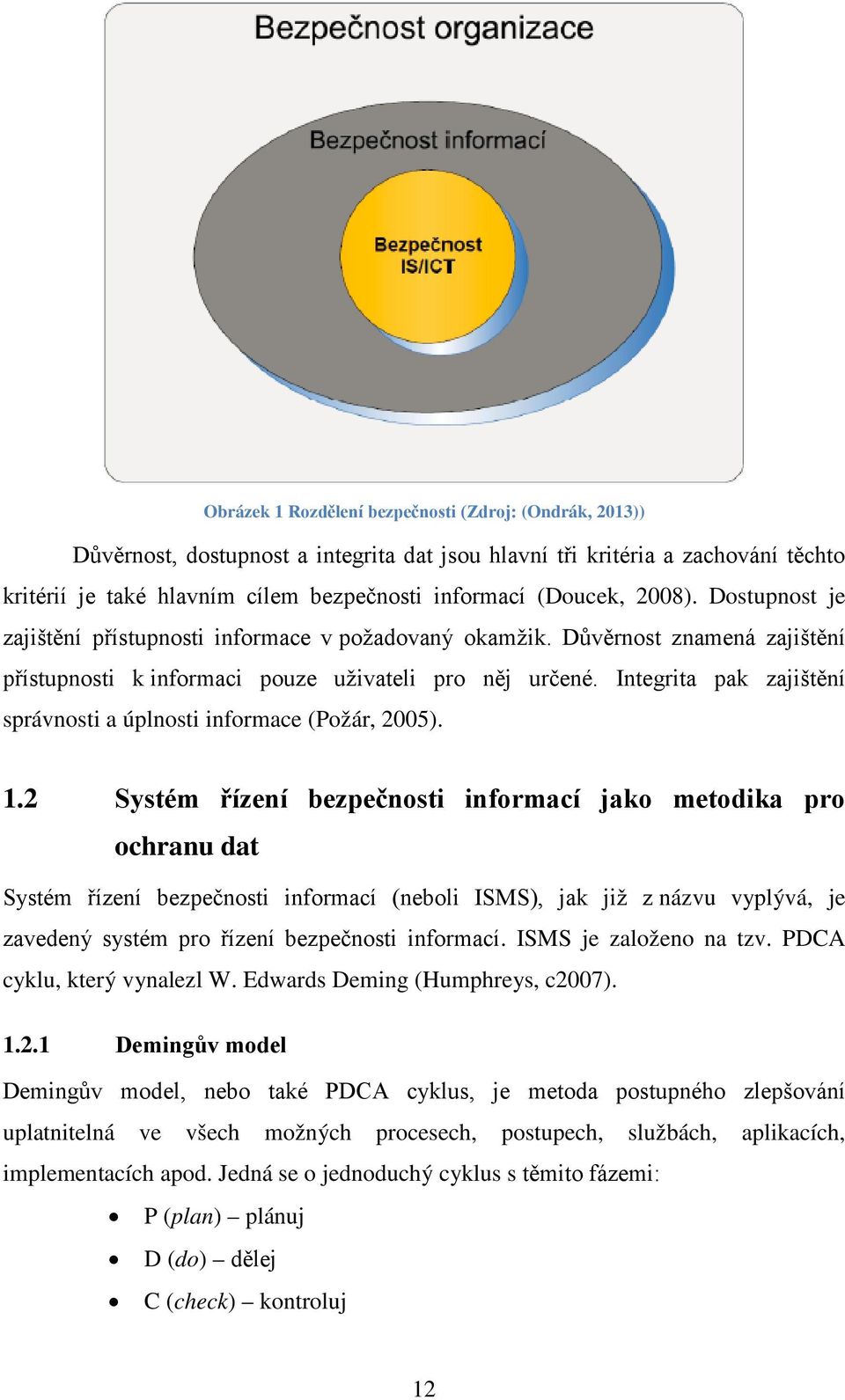 Integrita pak zajištění správnosti a úplnosti informace (Požár, 2005). 1.