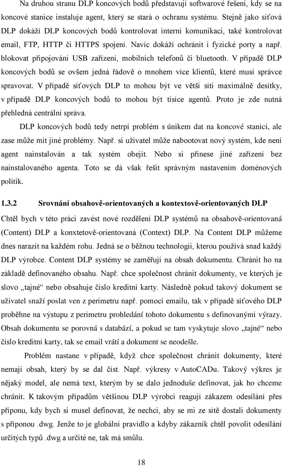 blokovat připojování USB zařízení, mobilních telefonů či bluetooth. V případě DLP koncových bodů se ovšem jedná řádově o mnohem více klientů, které musí správce spravovat.