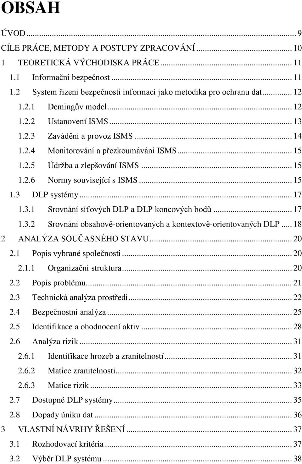 .. 15 1.3 DLP systémy... 17 1.3.1 Srovnání síťových DLP a DLP koncových bodů... 17 1.3.2 Srovnání obsahově-orientovaných a kontextově-orientovaných DLP... 18 2 ANALÝZA SOUČASNÉHO STAVU... 20 2.