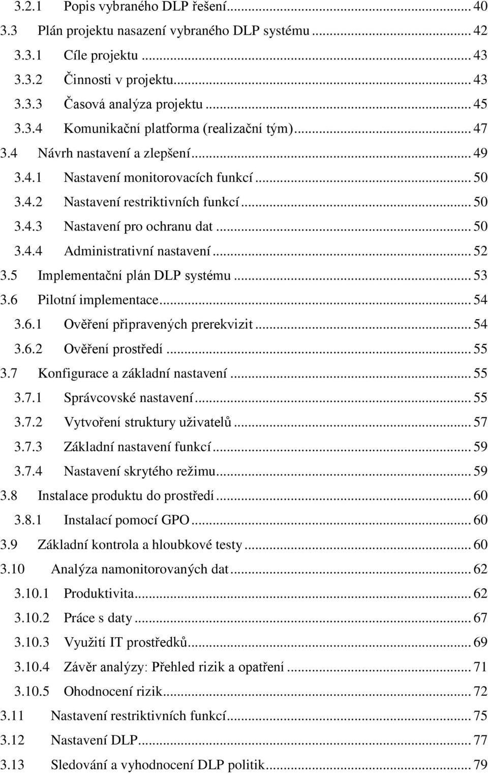 .. 52 3.5 Implementační plán DLP systému... 53 3.6 Pilotní implementace... 54 3.6.1 Ověření připravených prerekvizit... 54 3.6.2 Ověření prostředí... 55 3.7 Konfigurace a základní nastavení... 55 3.7.1 Správcovské nastavení.